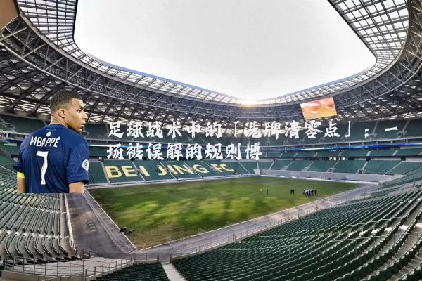 足球战术中的「洗牌清零点」:一场被误解的规则博弈