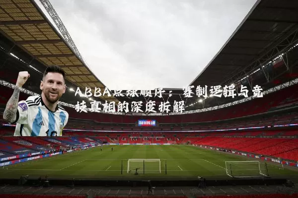 ABBA点球顺序:赛制逻辑与竞技真相的深度拆解