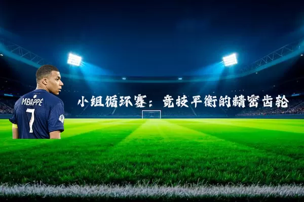 小组循环赛:竞技平衡的精密齿轮